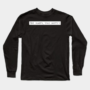 Be happy, Stay happy Long Sleeve T-Shirt